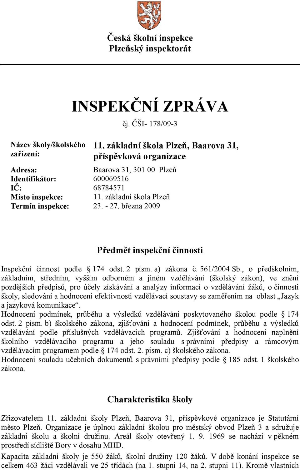 března 2009 Předmět inspekční činnosti Inspekční činnost podle 174 odst. 2 písm. a) zákona č. 561/2004 Sb.