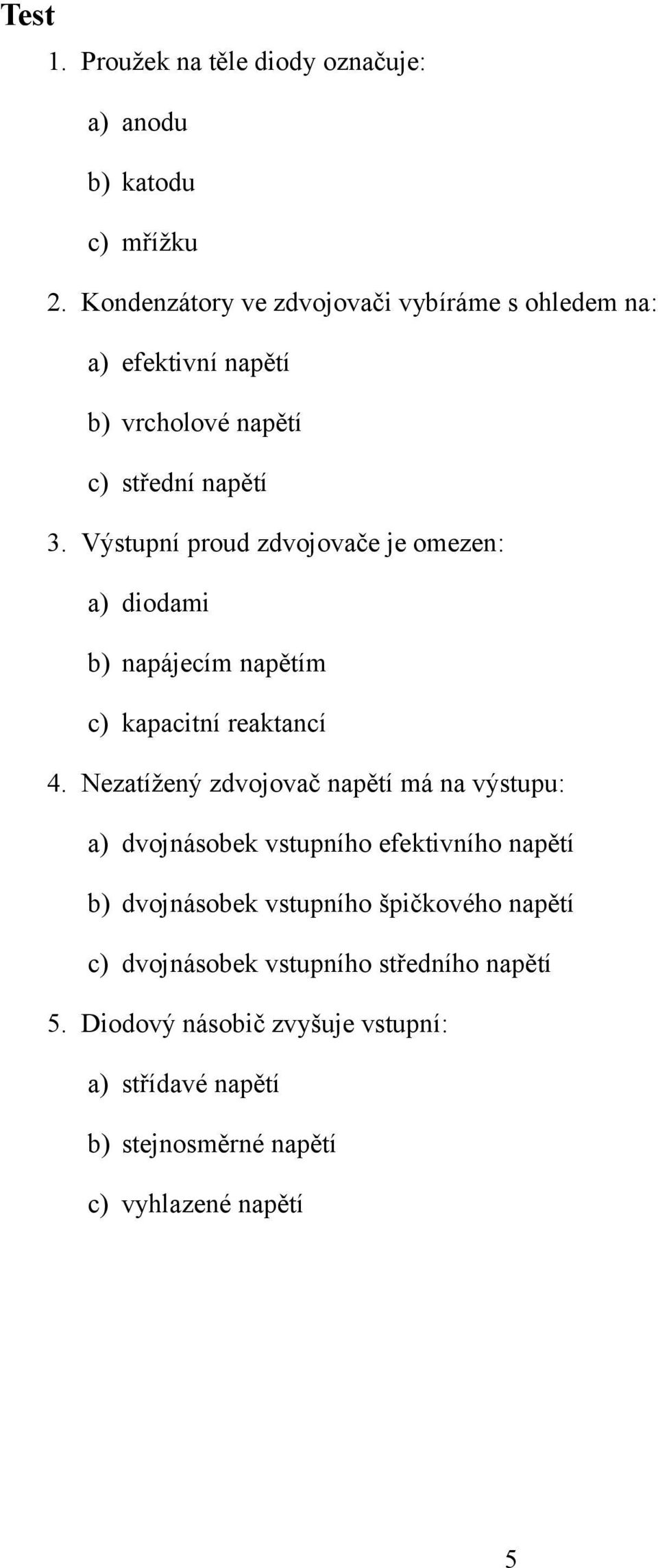 Výstupní proud zdvojovače je omezen: a) diodami b) napájecím napětím c) kapacitní reaktancí 4.