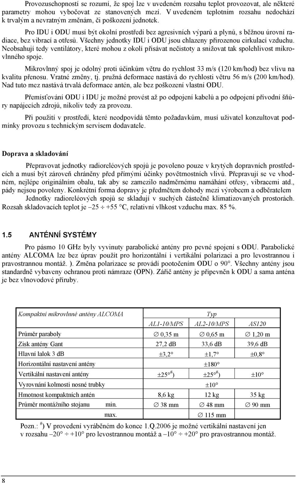 Pro IDU i ODU musí být okolní prostředí bez agresivních výparů a plynů, s běžnou úrovní radiace, bez vibrací a otřesů. Všechny jednotky IDU i ODU jsou chlazeny přirozenou cirkulací vzduchu.