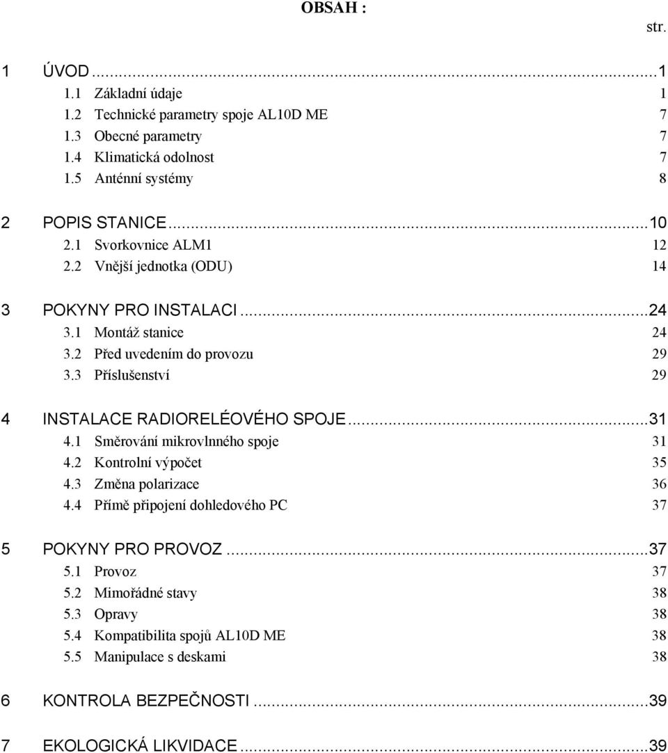 3 Příslušenství 29 4 INSTALACE RADIORELÉOVÉHO SPOJE...31 4.1 Směrování mikrovlnného spoje 31 4.2 Kontrolní výpočet 35 4.3 Změna polarizace 36 4.