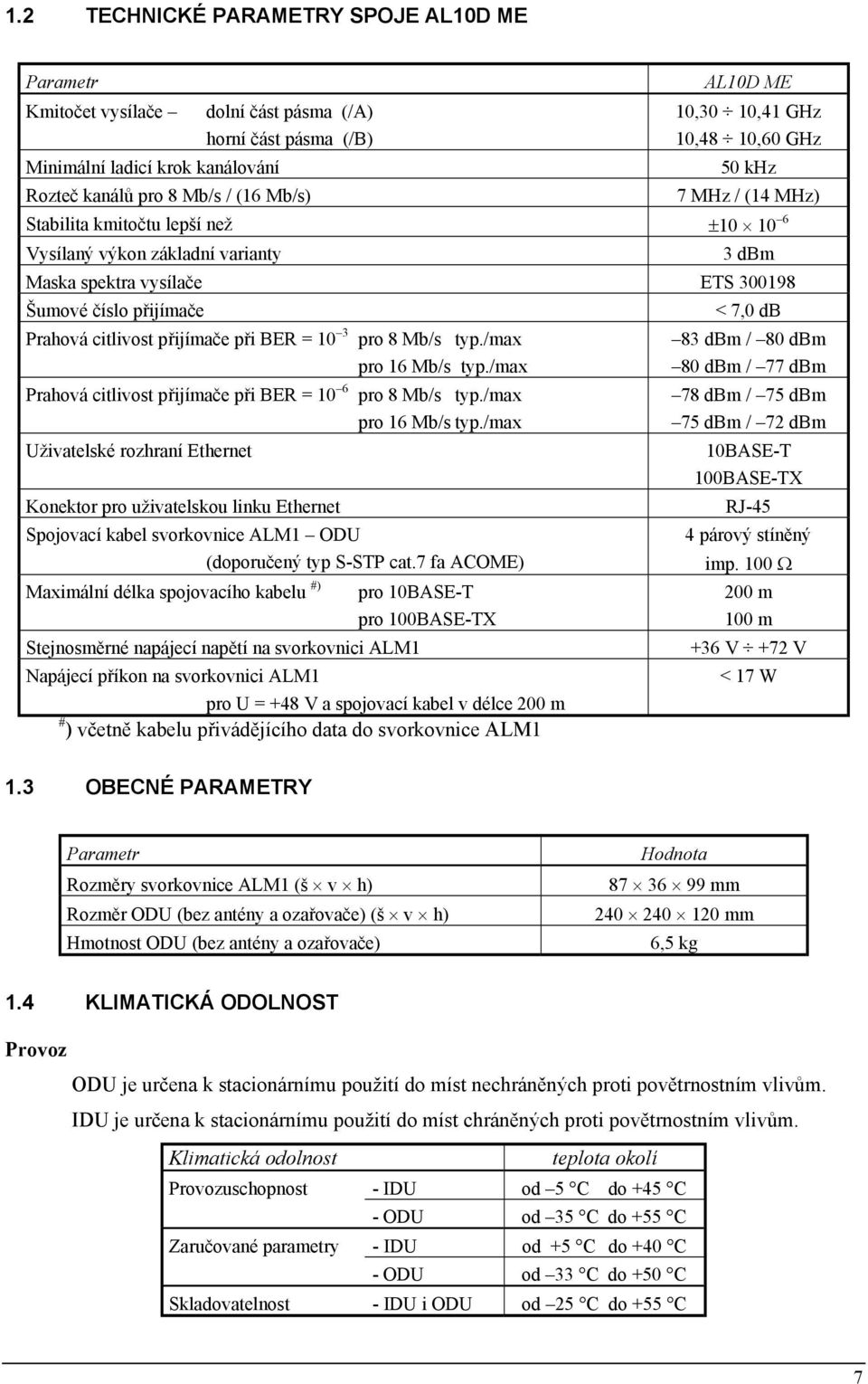 citlivost přijímače při BER = 10 3 pro 8 Mb/s typ./max pro 16 Mb/s typ./max Prahová citlivost přijímače při BER = 10 6 Uživatelské rozhraní Ethernet pro 8 Mb/s typ./max pro 16 Mb/s typ./max Konektor pro uživatelskou linku Ethernet Spojovací kabel svorkovnice ALM1 ODU (doporučený typ S-STP cat.