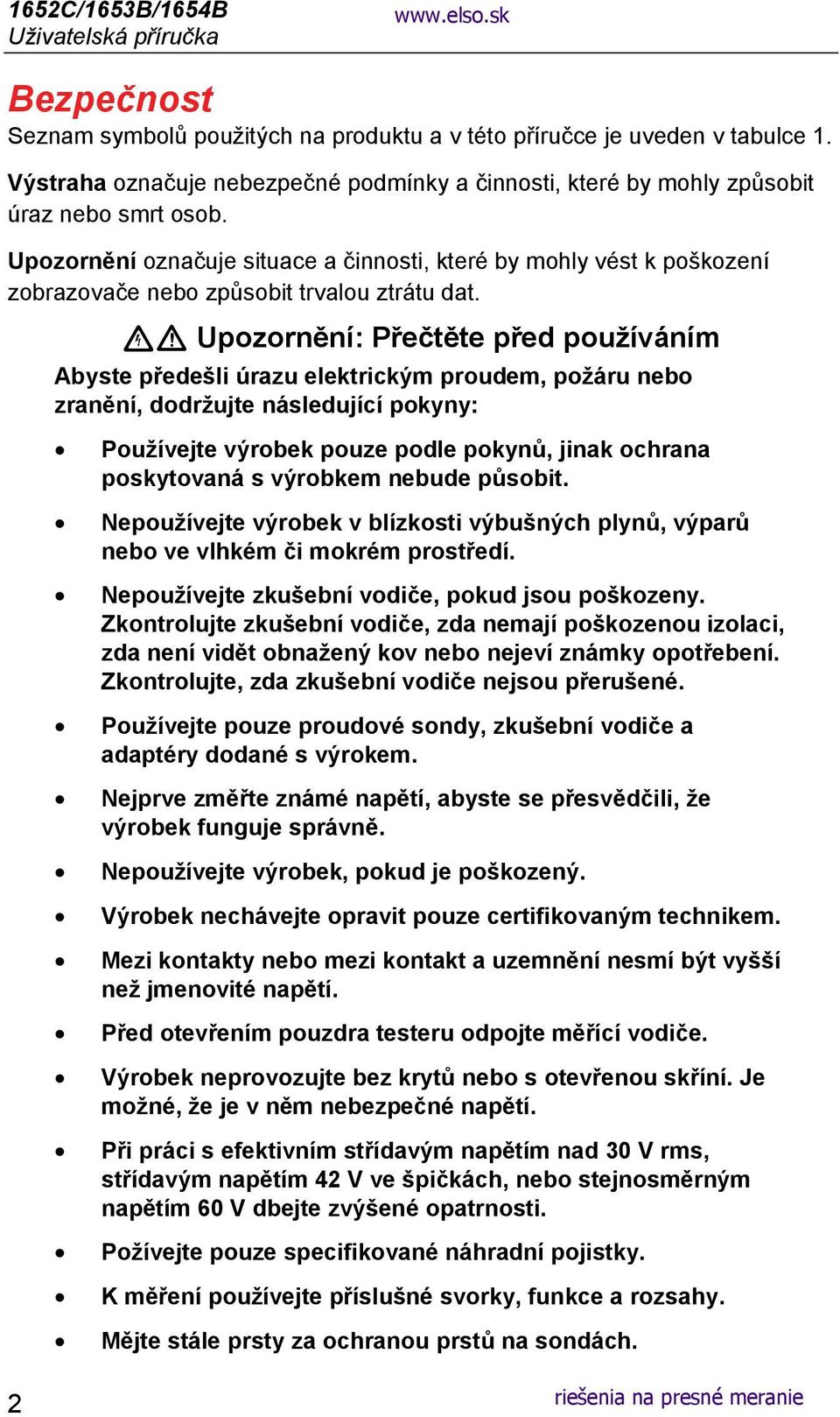 Upozornění označuje situace a činnosti, které by mohly vést k poškození zobrazovače nebo způsobit trvalou ztrátu dat.