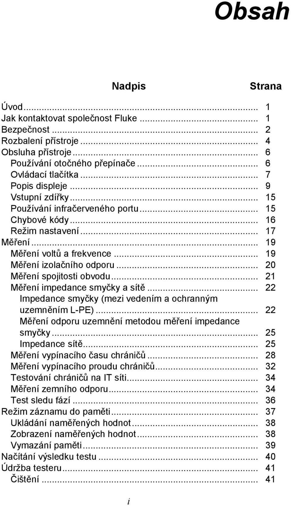 .. 20 Měření spojitosti obvodu... 21 Měření impedance smyčky a sítě... 22 Impedance smyčky (mezi vedením a ochranným uzemněním L-PE)... 22 Měření odporu uzemnění metodou měření impedance smyčky.