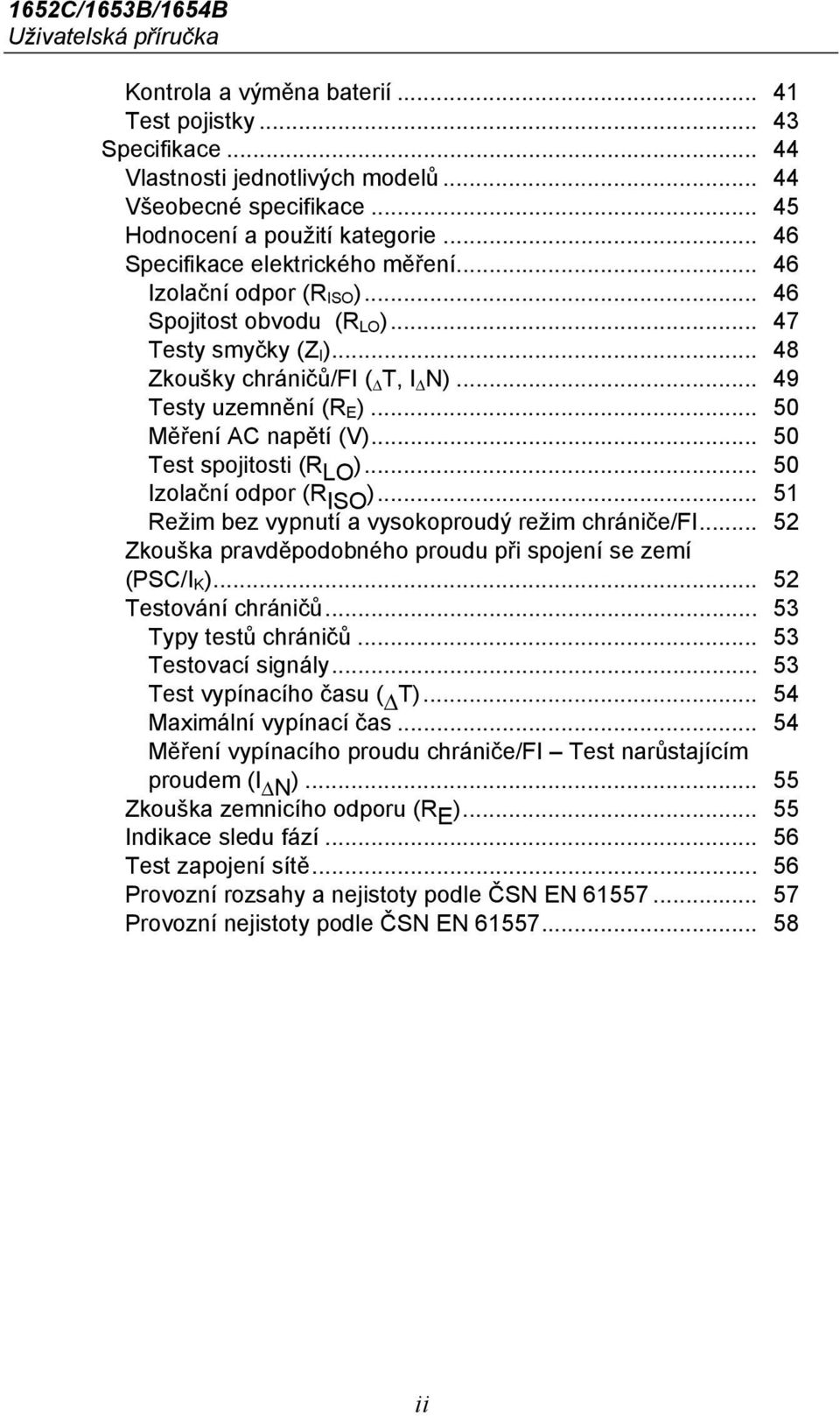 .. 49 Testy uzemnění (R E )... 50 Měření AC napětí (V)... 50 Test spojitosti (R LO )... 50 Izolační odpor (R ISO )... 51 Režim bez vypnutí a vysokoproudý režim chrániče/fi.