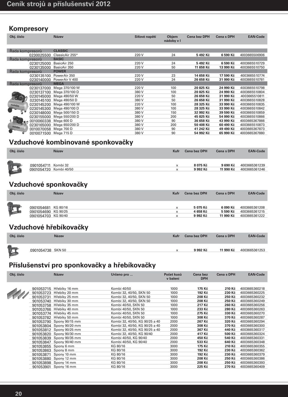 492 Kč 6 590 Kč 4003665510729 0230135000 BasicAir 350 220 V 50 11 658 Kč 13 990 Kč 4003665510750 Řada kompresorů POWER 0230135100 PowerAir 350 220 V 23 14 658 Kč 17 590 Kč 4003665510774 0230140000