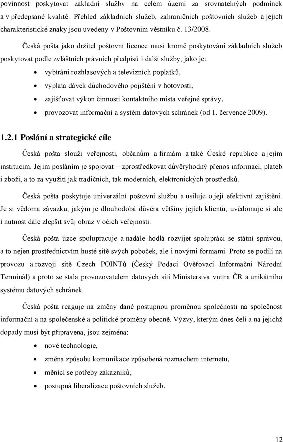 Česká pošta jako držitel poštovní licence musí kromě poskytování základních služeb poskytovat podle zvláštních právních předpisů i další služby, jako je: vybírání rozhlasových a televizních poplatků,