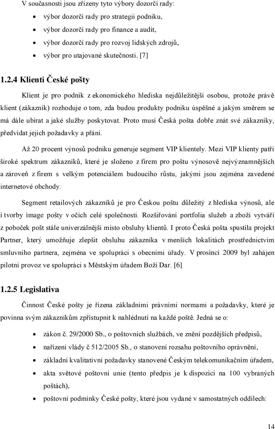 4 Klienti České pošty Klient je pro podnik z ekonomického hlediska nejdůležitější osobou, protože právě klient (zákazník) rozhoduje o tom, zda budou produkty podniku úspěšné a jakým směrem se má dále