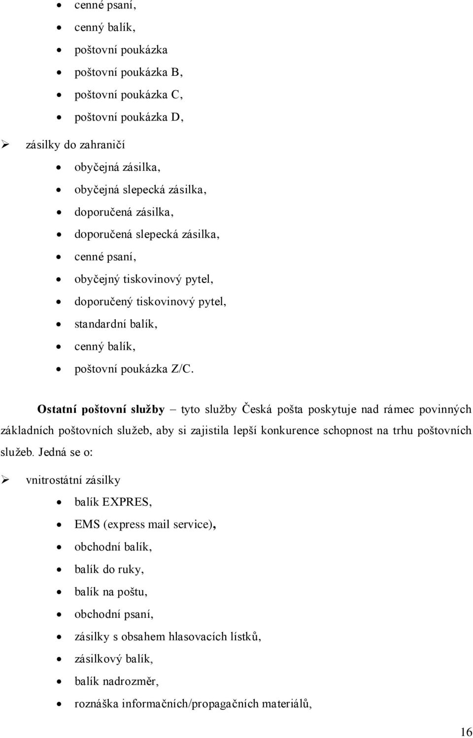 Ostatní poštovní služby tyto služby Česká pošta poskytuje nad rámec povinných základních poštovních služeb, aby si zajistila lepší konkurence schopnost na trhu poštovních služeb.