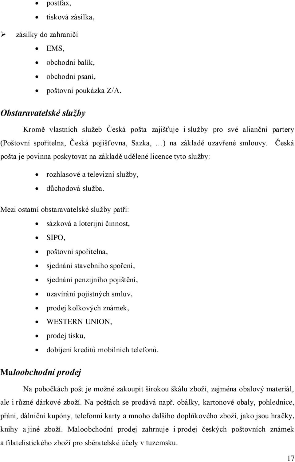 Česká pošta je povinna poskytovat na základě udělené licence tyto služby: rozhlasové a televizní služby, důchodová služba.