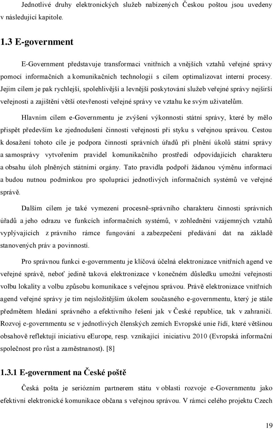 Jejím cílem je pak rychlejší, spolehlivější a levnější poskytování služeb veřejné správy nejširší veřejnosti a zajištění větší otevřenosti veřejné správy ve vztahu ke svým uživatelům.