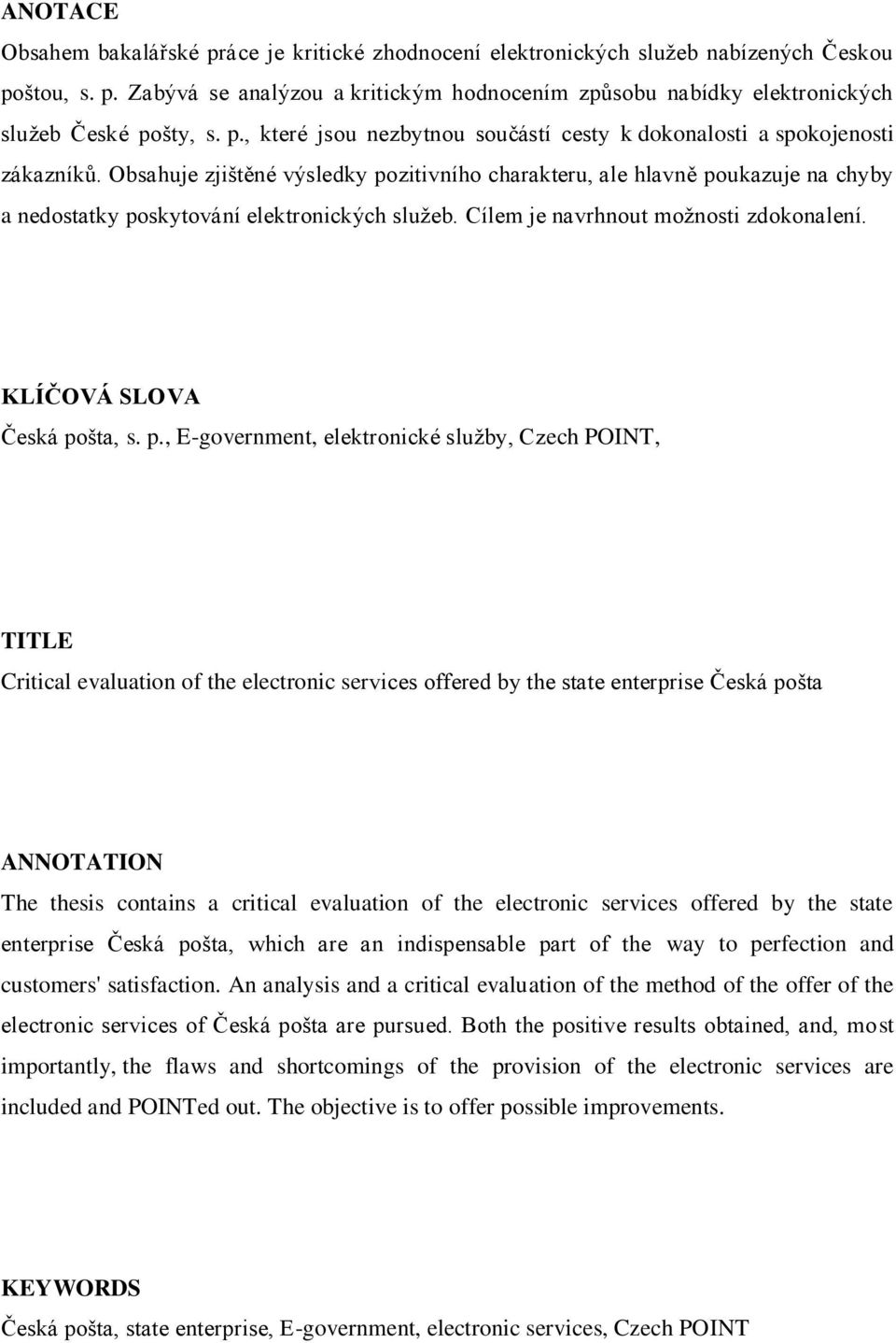 Obsahuje zjištěné výsledky pozitivního charakteru, ale hlavně poukazuje na chyby a nedostatky poskytování elektronických služeb. Cílem je navrhnout možnosti zdokonalení. KLÍČOVÁ SLOVA Česká pošta, s.