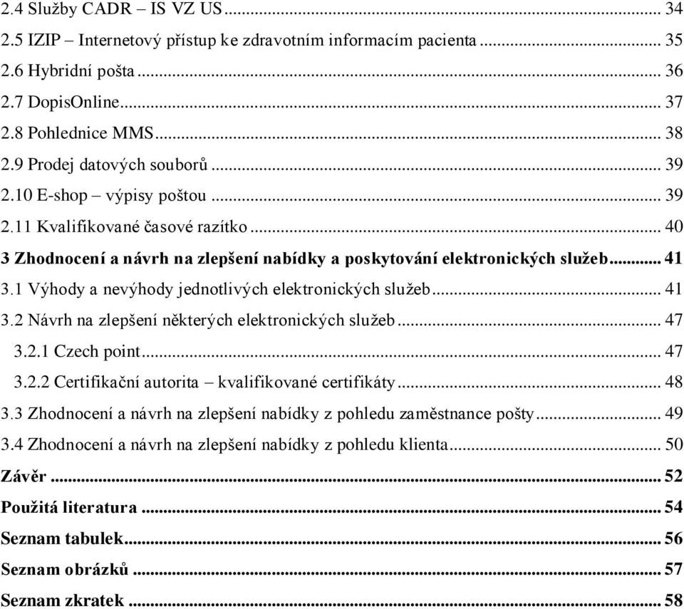 1 Výhody a nevýhody jednotlivých elektronických služeb... 41 3.2 Návrh na zlepšení některých elektronických služeb... 47 3.2.1 Czech point... 47 3.2.2 Certifikační autorita kvalifikované certifikáty.