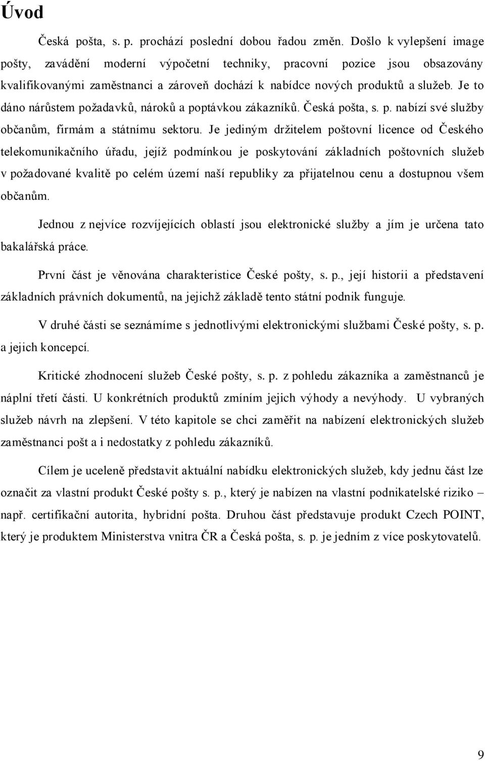 Je to dáno nárůstem požadavků, nároků a poptávkou zákazníků. Česká pošta, s. p. nabízí své služby občanům, firmám a státnímu sektoru.