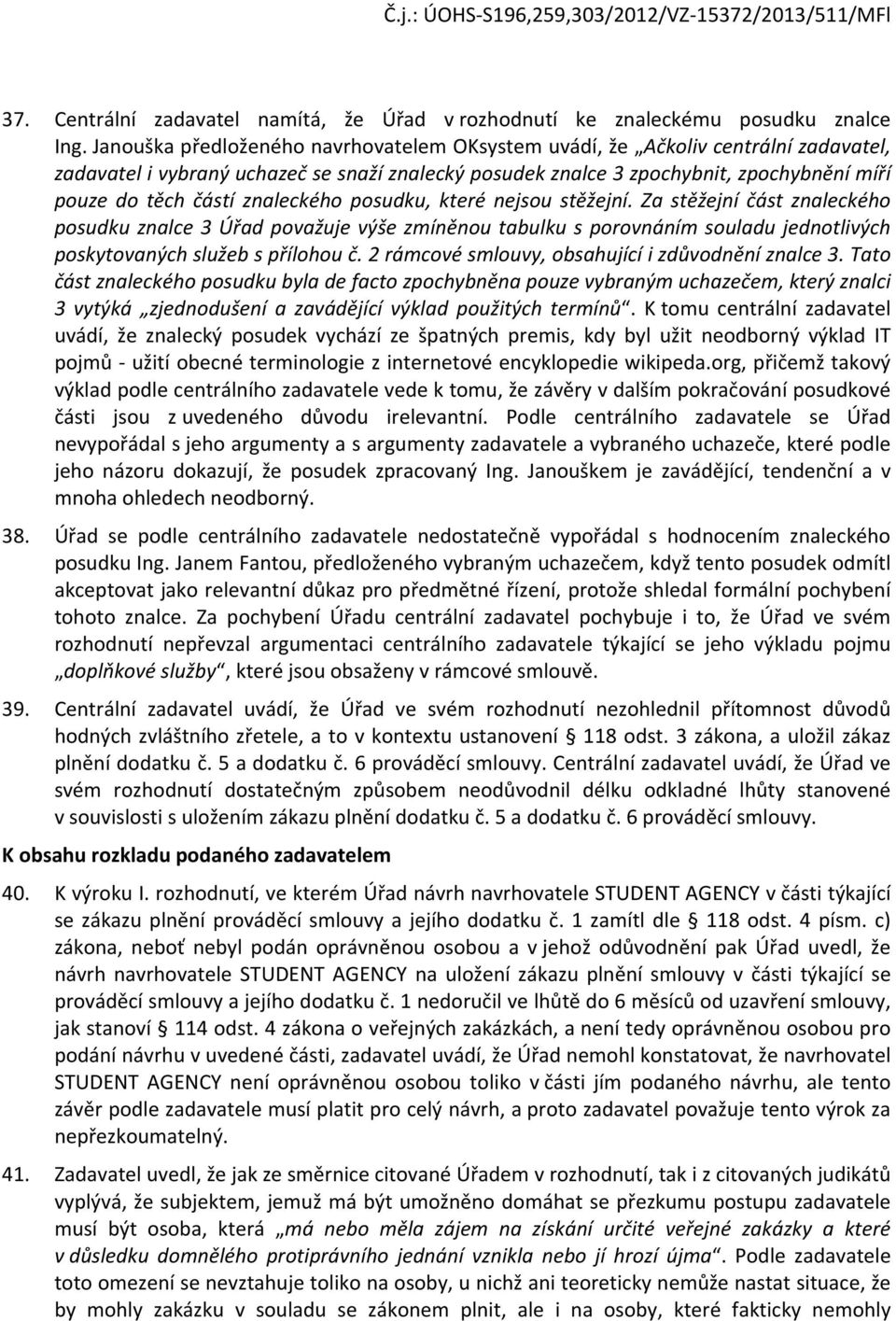 psudku, které nejsu stěžejní. Za stěžejní část znaleckéh psudku znalce 3 Úřad pvažuje výše zmíněnu tabulku s prvnáním suladu jedntlivých pskytvaných služeb s přílhu č.