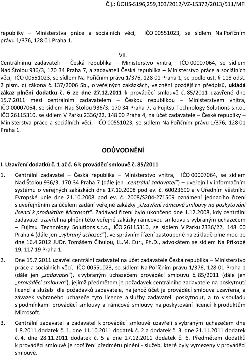 sídlem Na Příčním právu 1/376, 128 01 Praha 1, se pdle ust. 118 dst. 2 písm. c) zákna č. 137/2006 Sb., veřejných zakázkách, ve znění pzdějších předpisů, ukládá zákaz plnění ddatku č. 6 ze dne 27.12.2011 k prváděcí smluvě č.