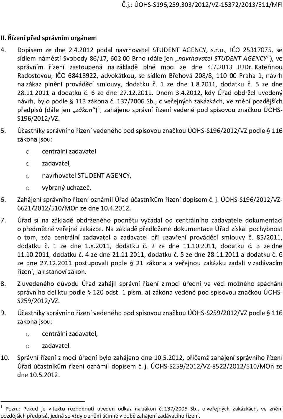 6 ze dne 27.12.2011. Dnem 3.4.2012, kdy Úřad bdržel uvedený návrh, byl pdle 113 zákna č. 137/2006 Sb.