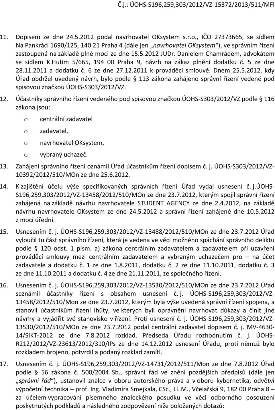 12. Účastníky správníh řízení vedenéh pd spisvu značku ÚOHS-S303/2012/VZ pdle 116 zákna jsu: centrální zadavatel zadavatel, navrhvatel OKsystem, vybraný uchazeč. 13.