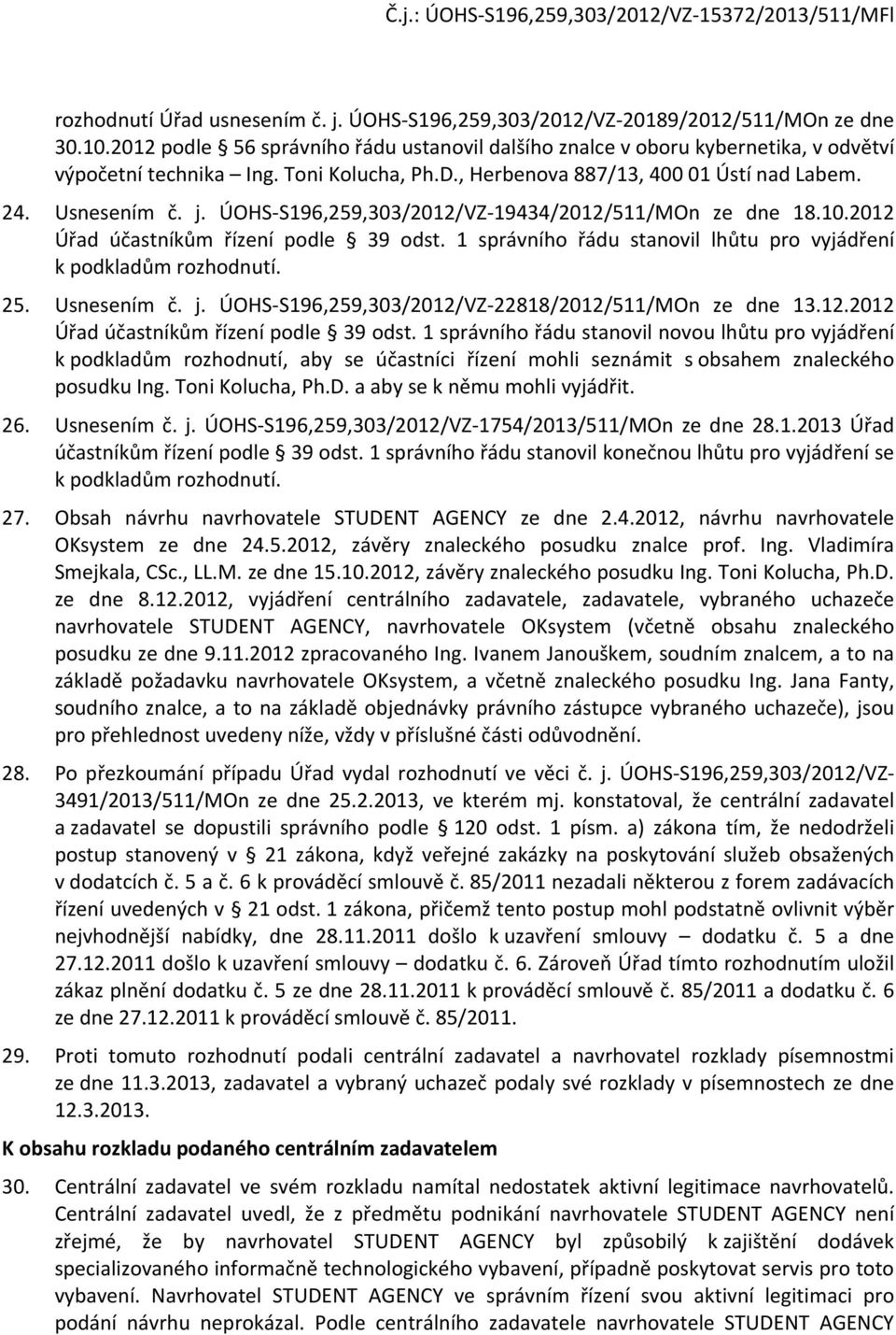 1 správníh řádu stanvil lhůtu pr vyjádření k pdkladům rzhdnutí. 25. Usnesením č. j. ÚOHS-S196,259,303/2012/VZ-22818/2012/511/MOn ze dne 13.12.2012 Úřad účastníkům řízení pdle 39 dst.