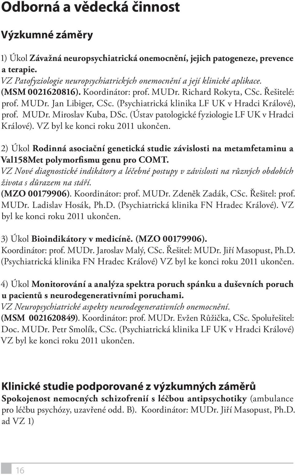 (Psychiatrická klinika LF UK v Hradci Králové), prof. MUDr. Miroslav Kuba, DSc. (Ústav patologické fyziologie LF UK v Hradci Králové). VZ byl ke konci u 2011 ukončen.