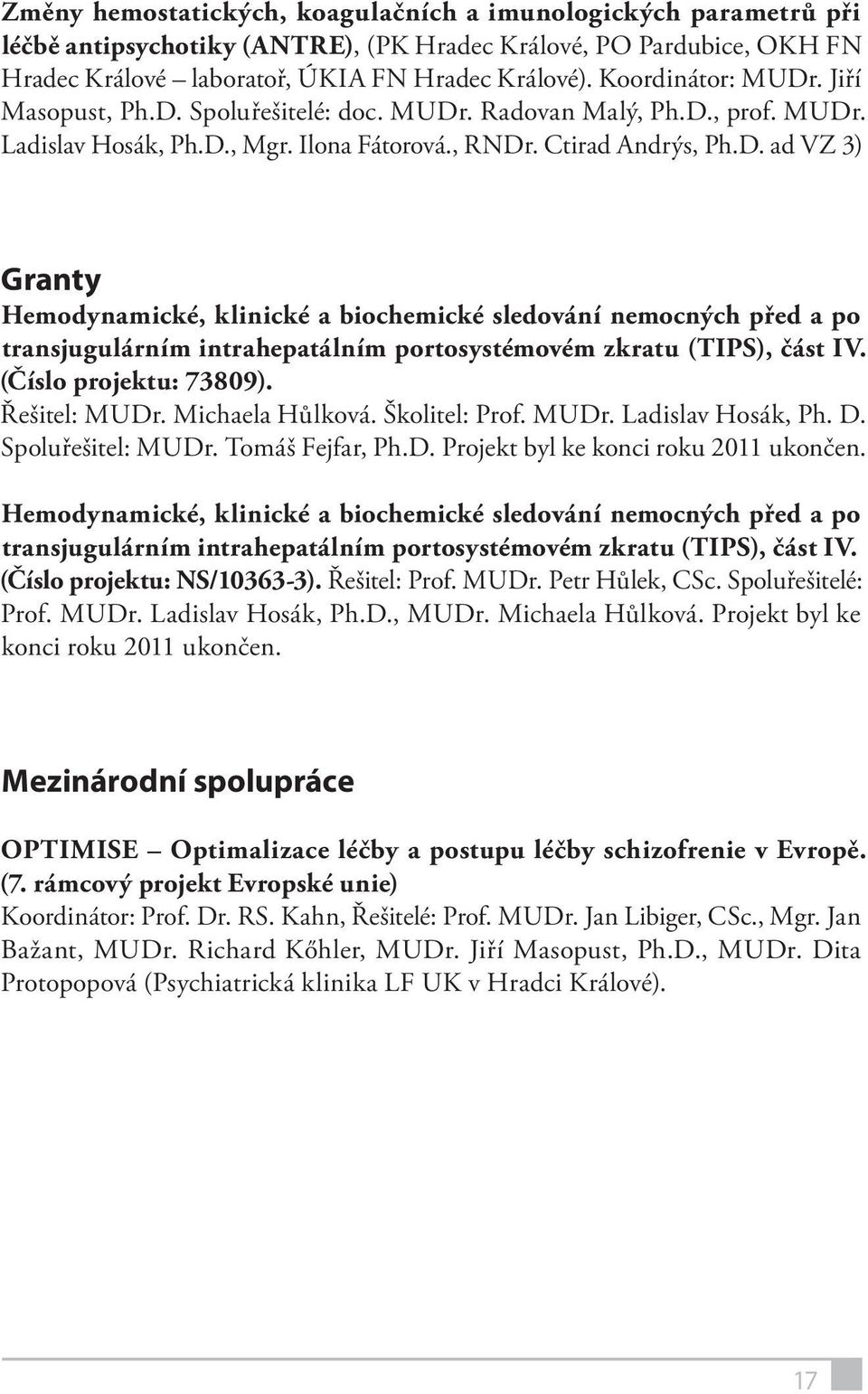 (Číslo projektu: 73809). Řešitel: MUDr. Michaela Hůlková. Školitel: Prof. MUDr. Ladislav Hosák, Ph. D. Spoluřešitel: MUDr. Tomáš Fejfar, Ph.D. Projekt byl ke konci u 2011 ukončen.