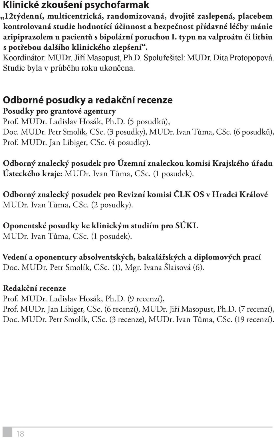 Studie byla v průběhu u ukončena. Odborné posudky a redakční recenze Posudky pro grantové agentury Prof. MUDr. Ladislav Hosák, Ph.D. (5 posudků), Doc. MUDr. Petr Smolík, CSc. (3 posudky), MUDr.