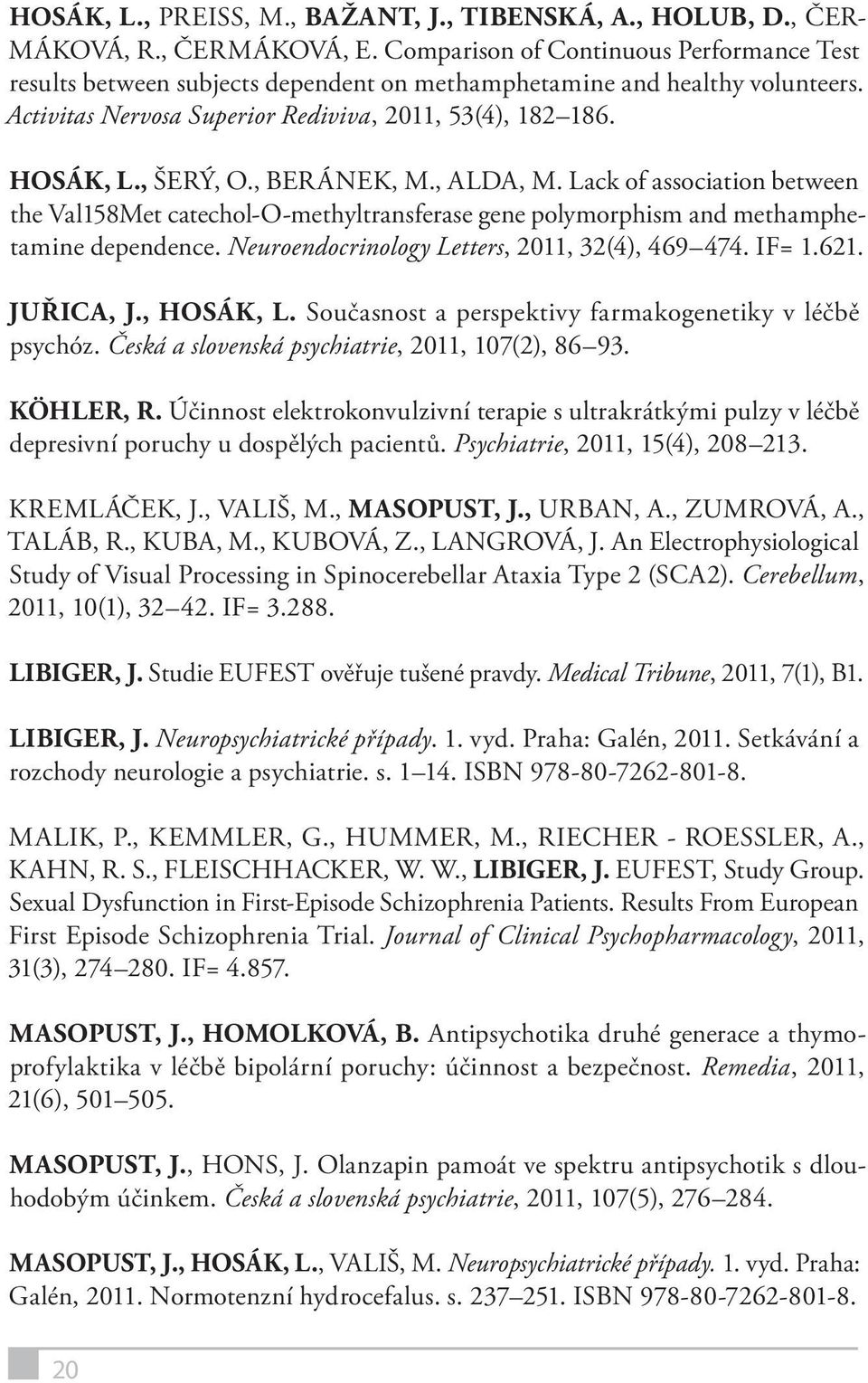 , BERÁNEK, M., ALDA, M. Lack of association between the Val158Met catechol-o-methyltransferase gene polymorphism and methamphetamine dependence. Neuroendocrinology Letters, 2011, 32(4), 469 474.