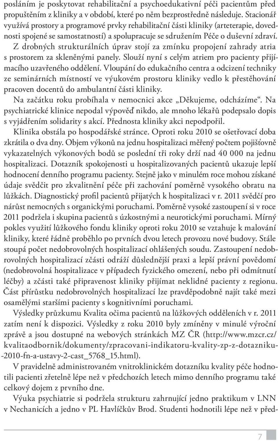 Z drobných strukturálních úprav stojí za zmínku propojení zahrady atria s prostorem za skleněnými panely. Slouží nyní s celým atriem pro pacienty přijímacího uzavřeného oddělení.