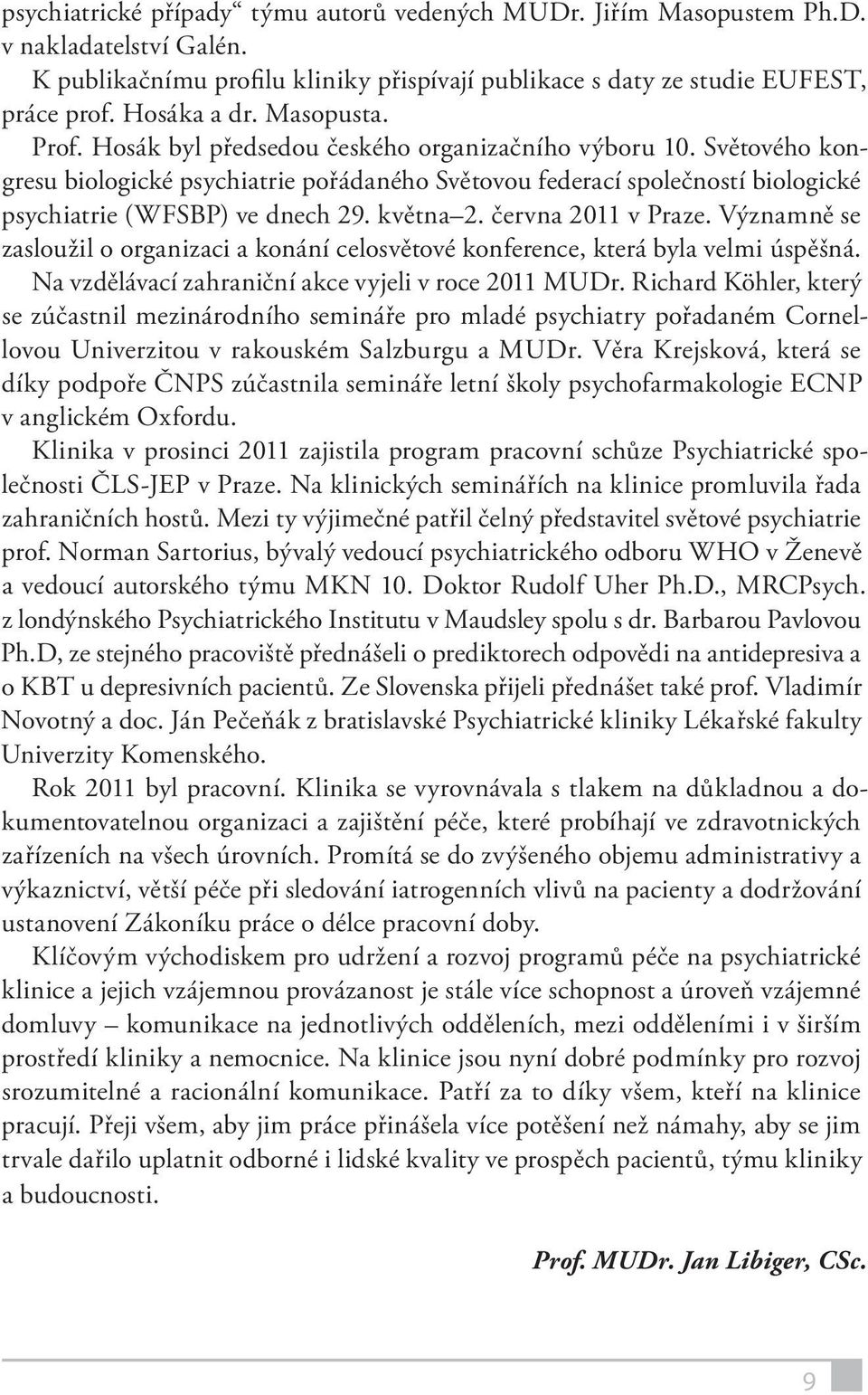 května 2. června 2011 v Praze. Významně se zasloužil o organizaci a konání celosvětové konference, která byla velmi úspěšná. Na vzdělávací zahraniční akce vyjeli v roce 2011 MUDr.