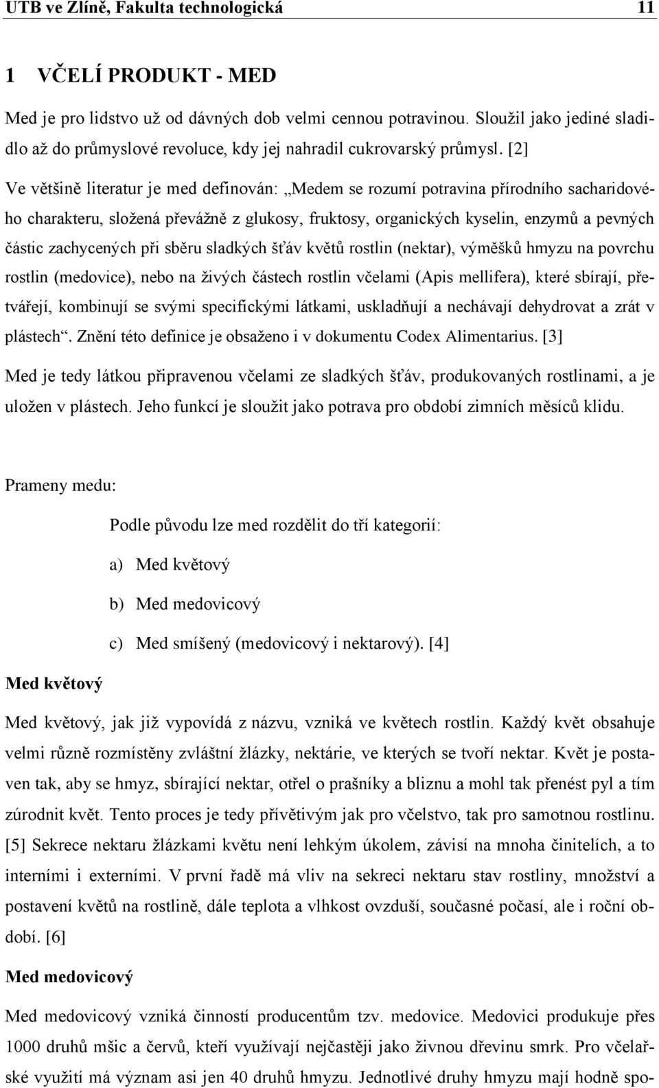 [2] Ve většině literatur je med definován: Medem se rozumí potravina přírodního sacharidového charakteru, složená převážně z glukosy, fruktosy, organických kyselin, enzymů a pevných částic