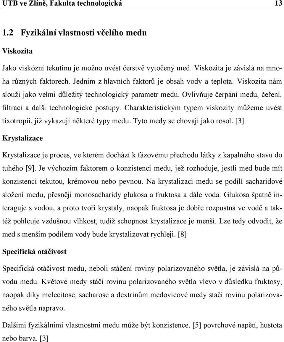 Charakteristickým typem viskozity můžeme uvést tixotropii, již vykazují některé typy medu. Tyto medy se chovají jako rosol.