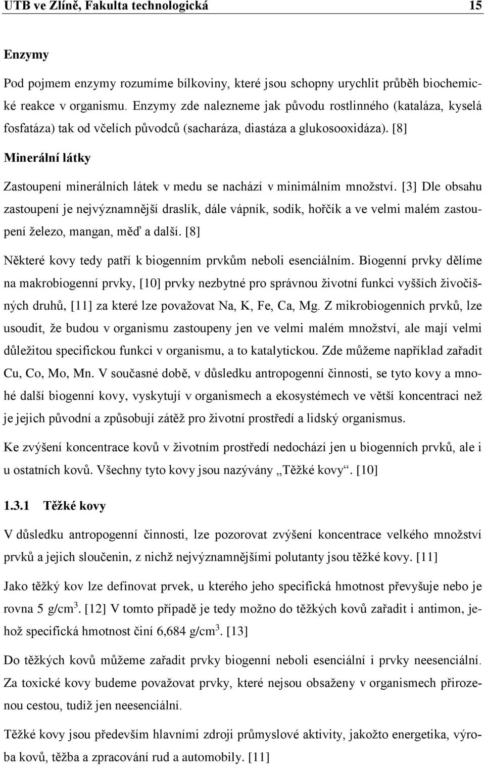 [8] Minerální látky Zastoupení minerálních látek v medu se nachází v minimálním množství.