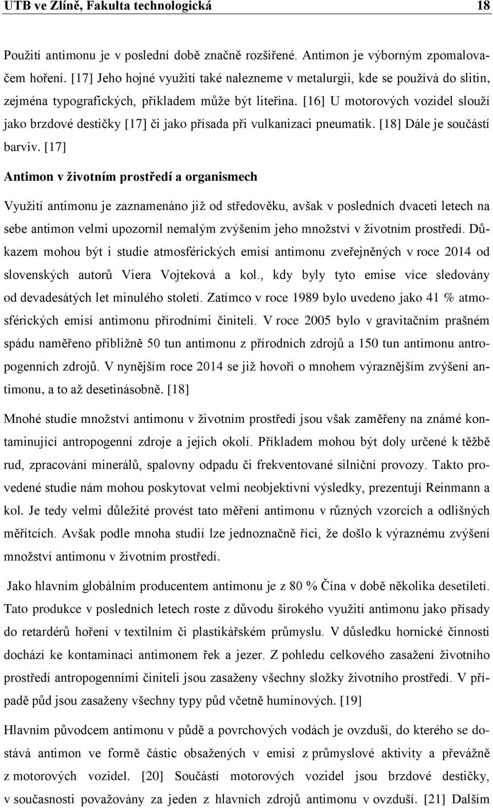 [16] U motorových vozidel slouží jako brzdové destičky [17] či jako přísada při vulkanizaci pneumatik. [18] Dále je součástí barviv.