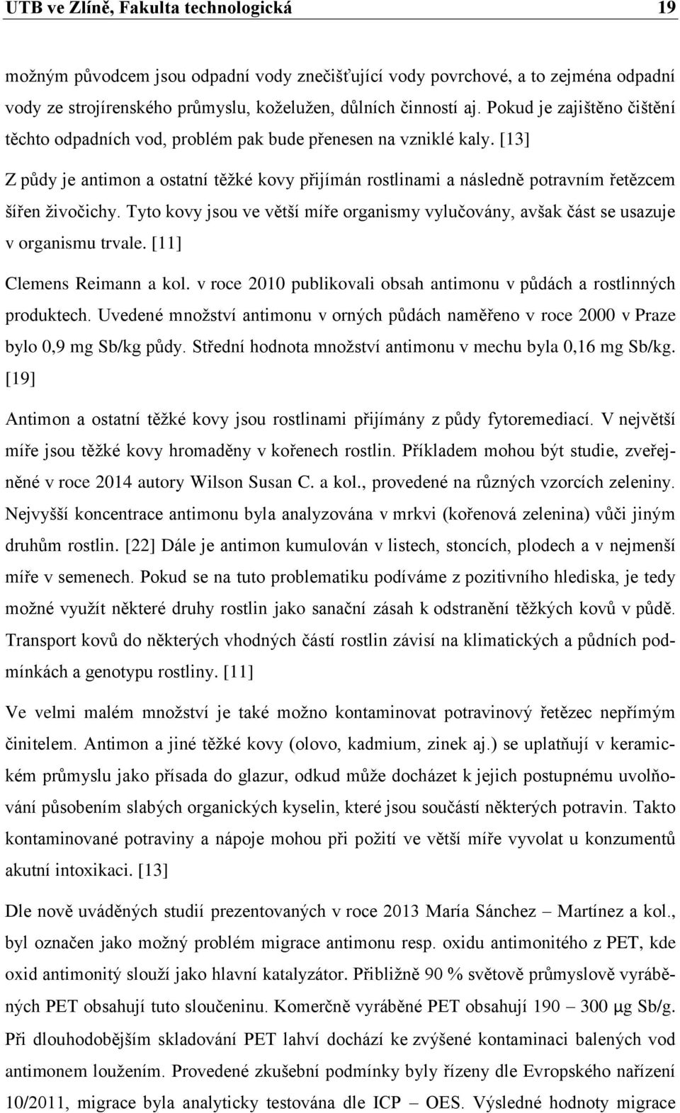 [13] Z půdy je antimon a ostatní těžké kovy přijímán rostlinami a následně potravním řetězcem šířen živočichy.