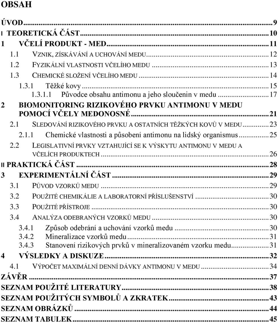 1 SLEDOVÁNÍ RIZIKOVÉHO PRVKU A OSTATNÍCH TĚŽKÝCH KOVŮ V MEDU... 23 2.1.1 Chemické vlastnosti a působení antimonu na lidský organismus... 25 2.