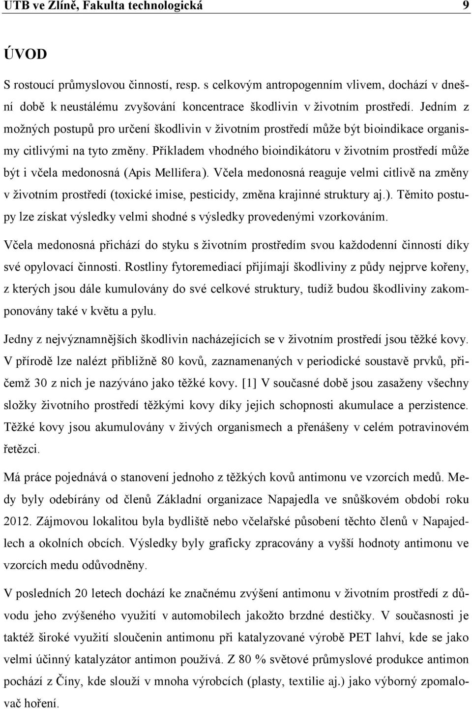 Jedním z možných postupů pro určení škodlivin v životním prostředí může být bioindikace organismy citlivými na tyto změny.