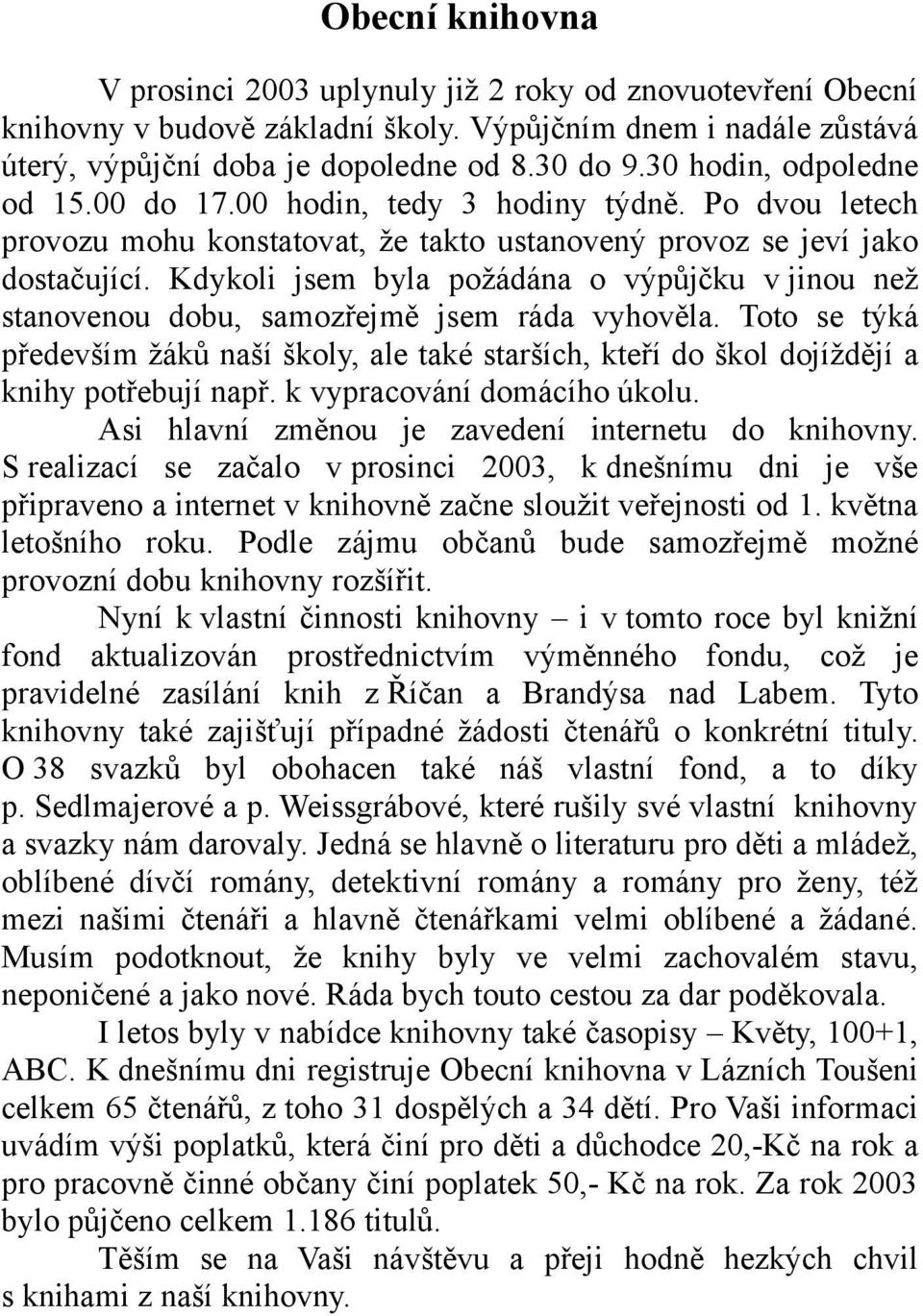 Kdykoli jsem byla požádána o výpůjčku v jinou než stanovenou dobu, samozřejmě jsem ráda vyhověla.