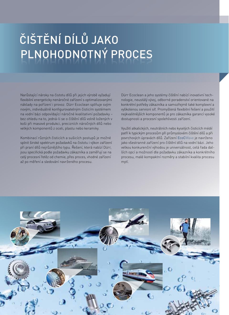 Dürr Ecoclean splňuje svým novým, individuálně konfigurovatelným čisticím systémem na vodní bázi odpovídající náročné kvalitativní požadavky bez ohledu na to, jedná-li se o čištění dílů volně