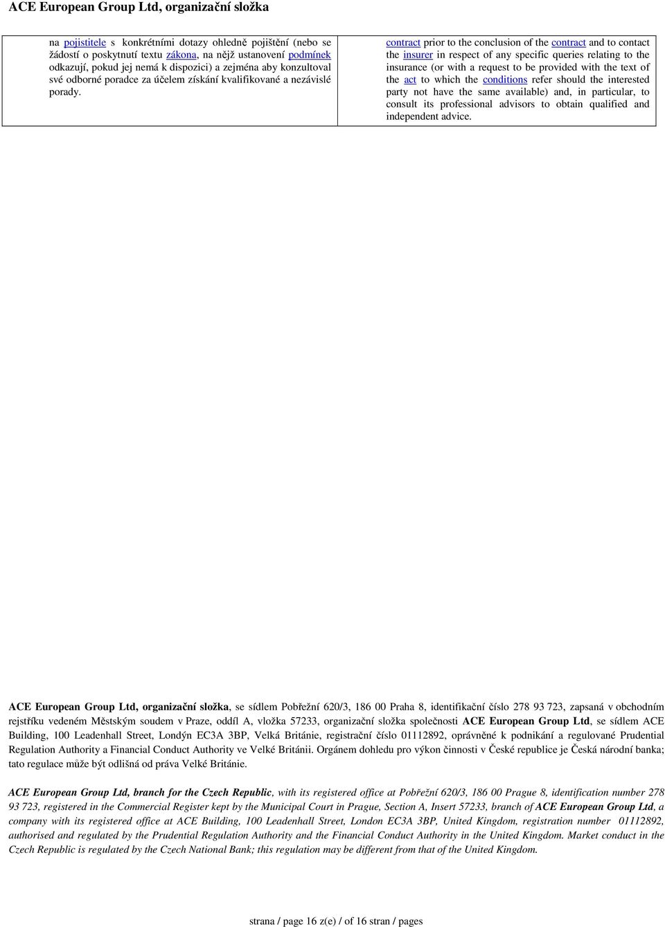 contract prior to the conclusion of the contract and to contact the insurer in respect of any specific queries relating to the insurance (or with a request to be provided with the text of the act to