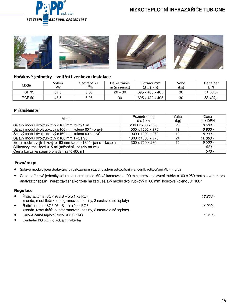 dvojtrubkový ø160 mm koleno 90 - pravé 1000 x 1000 x 270 19 8 900,- Sálavý modul dvojtrubkový ø160 mm koleno 90 - levé 1000 x 1000 x 270 19 8 900,- Sálavý modul dvojtrubkový ø160 mm T-kus 90 1300 x