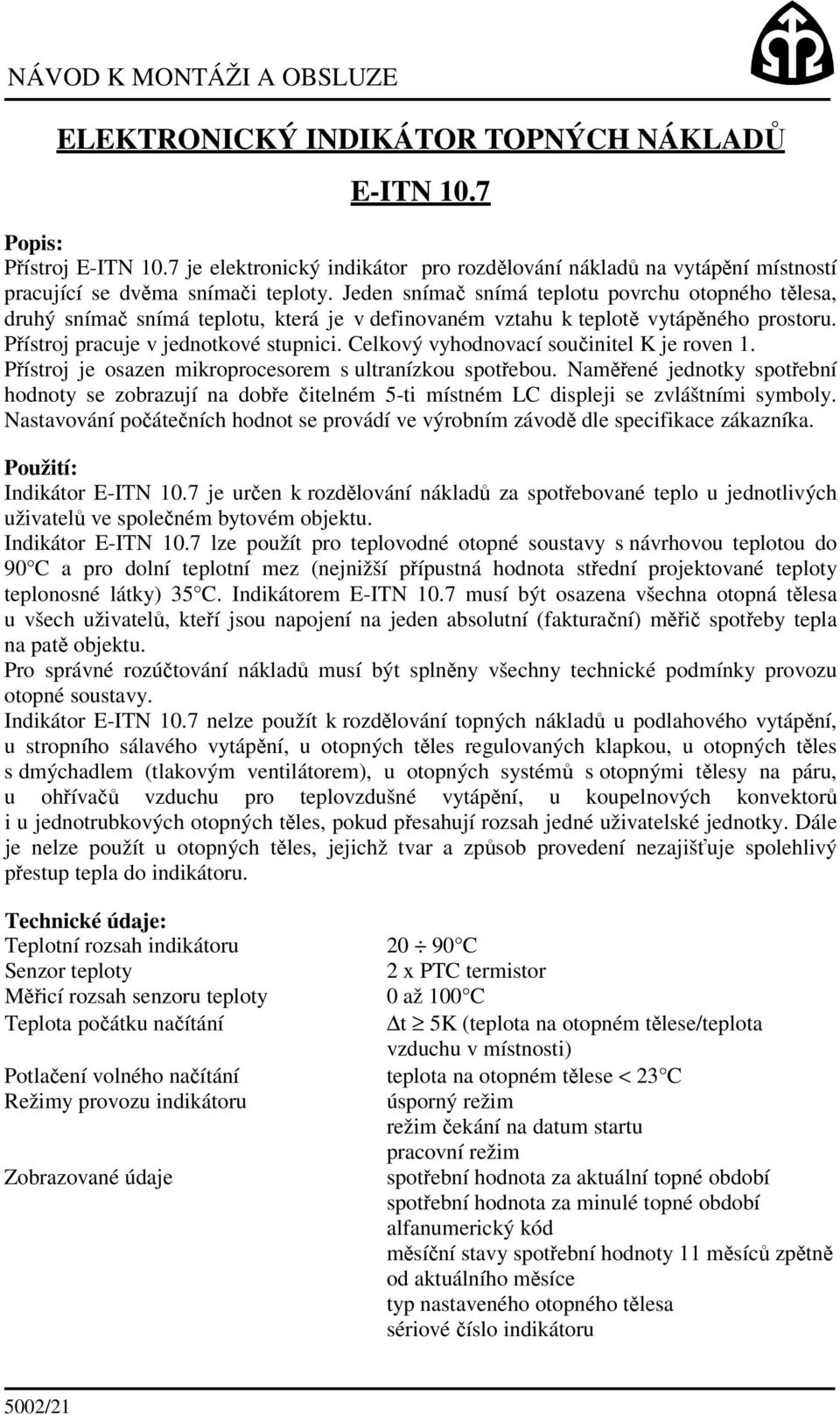 Celkový vyhodnovací součinitel K je roven 1. Přístroj je osazen mikroprocesorem s ultranízkou spotřebou.