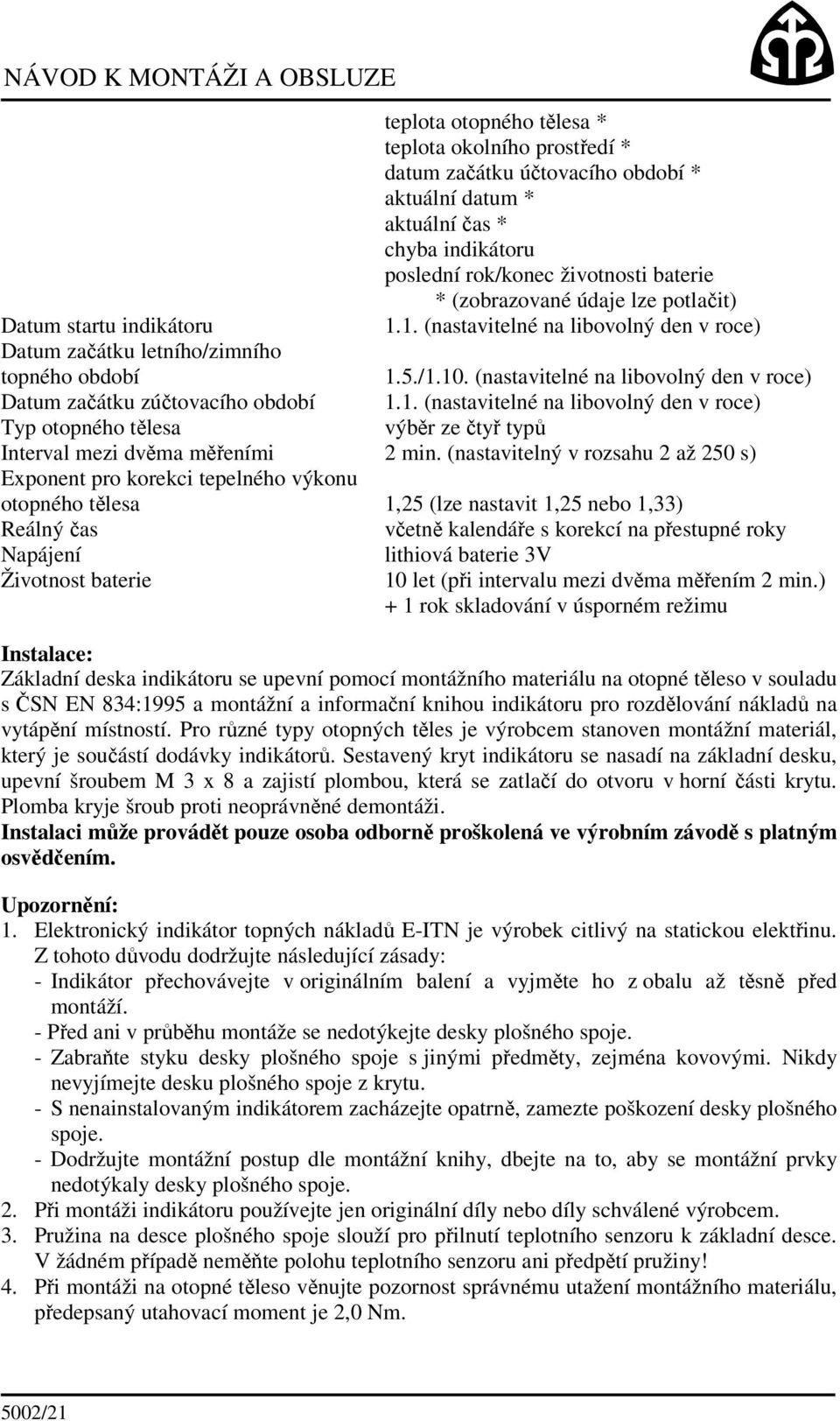 (nastavitelné na libovolný den v roce) Datum začátku zúčtovacího období 1.1. (nastavitelné na libovolný den v roce) Typ otopného tělesa výběr ze čtyř typů Interval mezi dvěma měřeními 2 min.