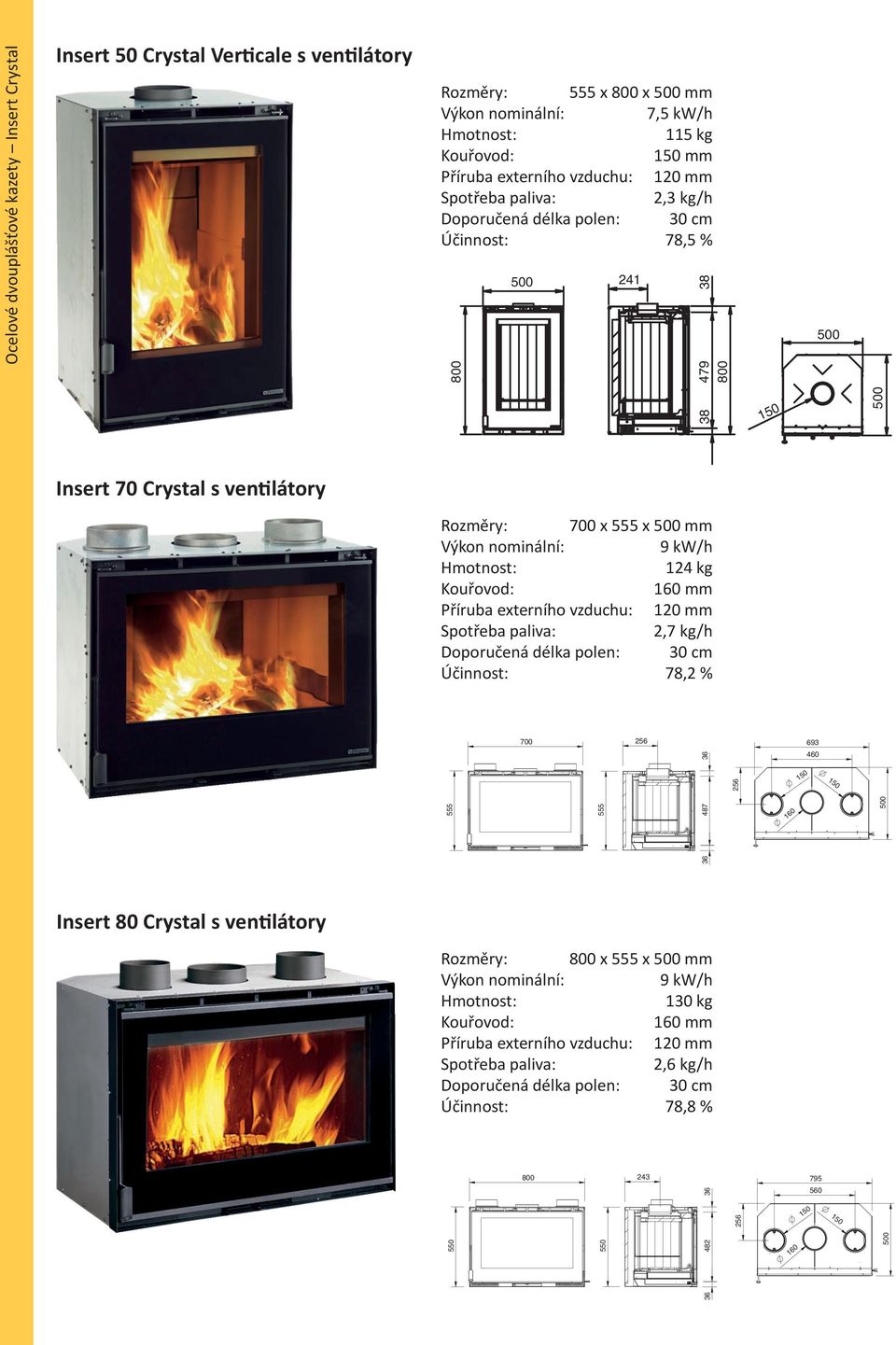 kw/h 124 kg 2,7 kg/h Účinnost: 78,2 % 834 801 700 256 36 693 460 256 150 150 36 555 555 487 160 784 806 Insert 80 Crystal s