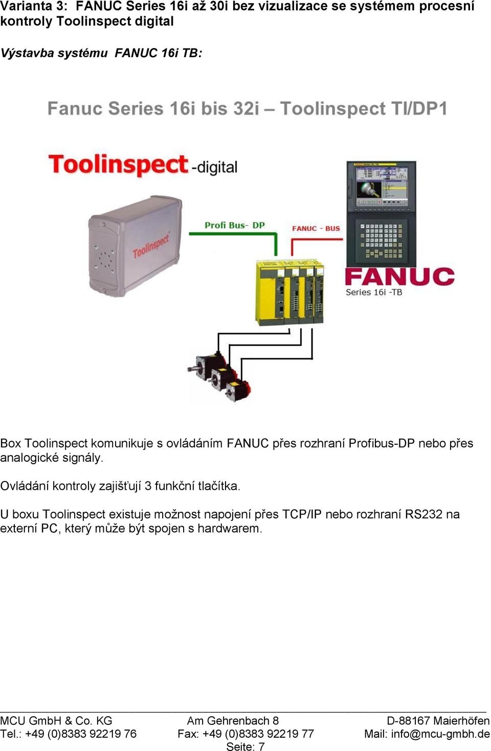 nebo přes analogické signály. Ovládání kontroly zajišťují 3 funkční tlačítka.