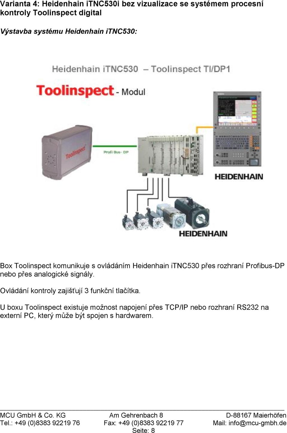 Profibus-DP nebo přes analogické signály. Ovládání kontroly zajišťují 3 funkční tlačítka.