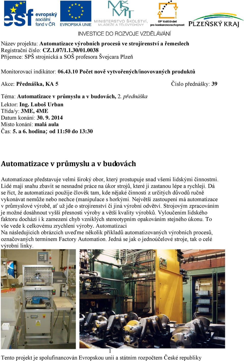 hodina; od 11:50 do 13:30 Automatizace v průmyslu a v budovách Automatizace představuje velmi široký obor, který prostupuje snad všemi lidskými činnostmi.