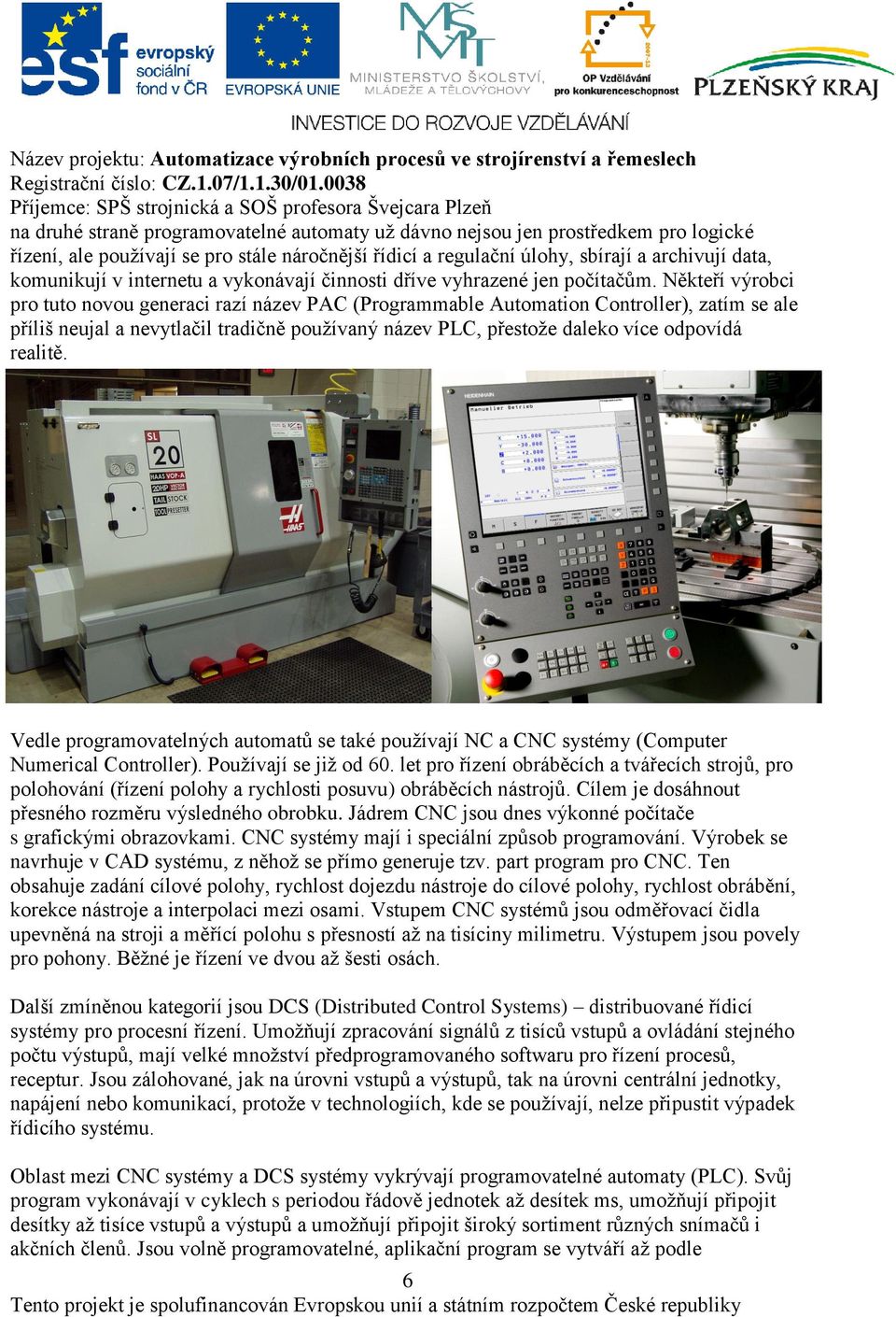 Někteří výrobci pro tuto novou generaci razí název PAC (Programmable Automation Controller), zatím se ale příliš neujal a nevytlačil tradičně používaný název PLC, přestože daleko více odpovídá