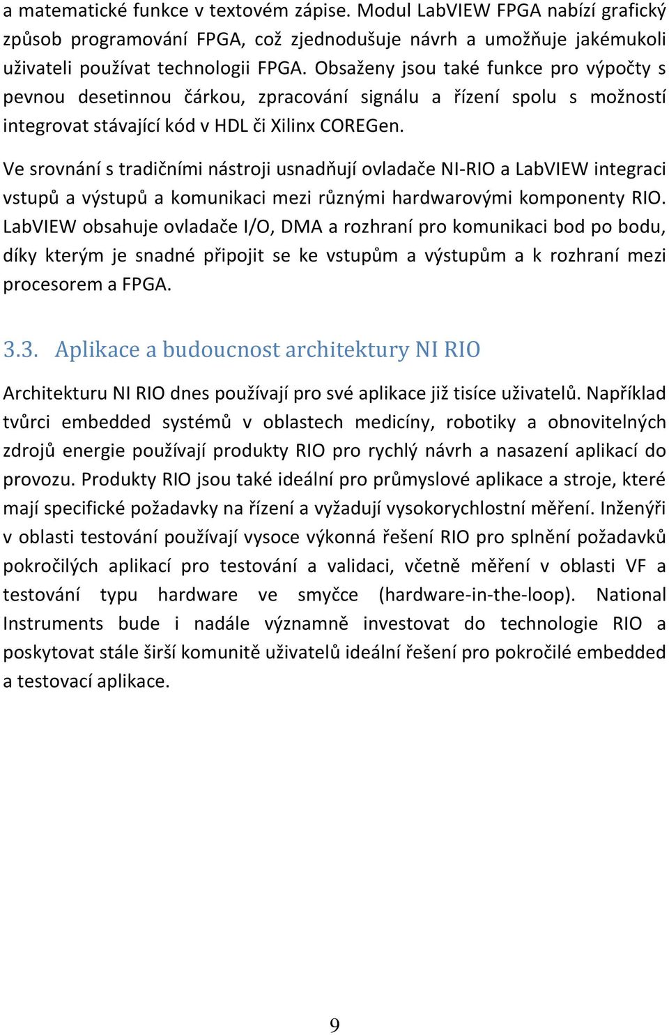 Ve srovnání s tradičními nástroji usnadňují ovladače NI-RIO a LabVIEW integraci vstupů a výstupů a komunikaci mezi různými hardwarovými komponenty RIO.