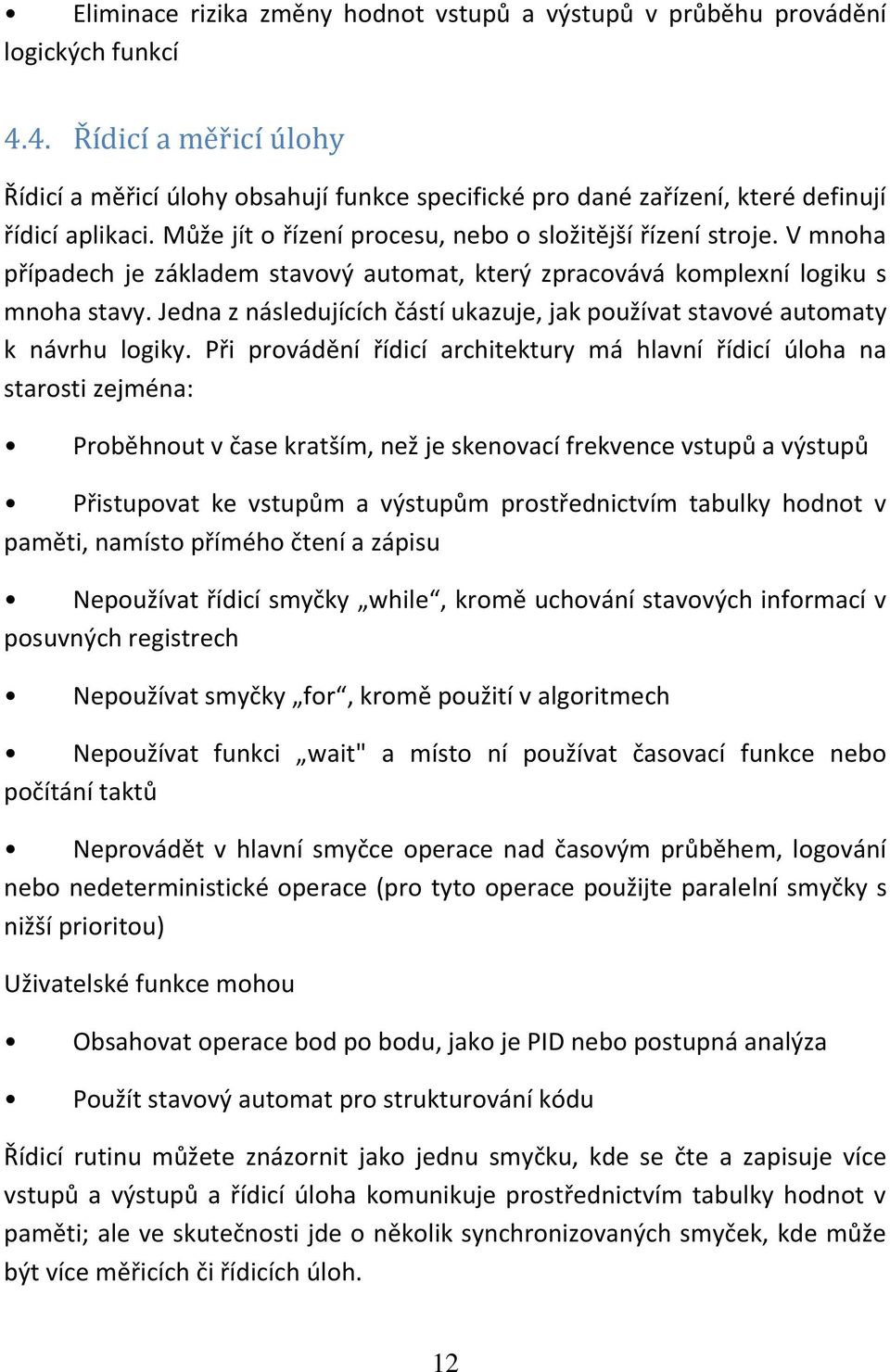 V mnoha případech je základem stavový automat, který zpracovává komplexní logiku s mnoha stavy. Jedna z následujících částí ukazuje, jak používat stavové automaty k návrhu logiky.