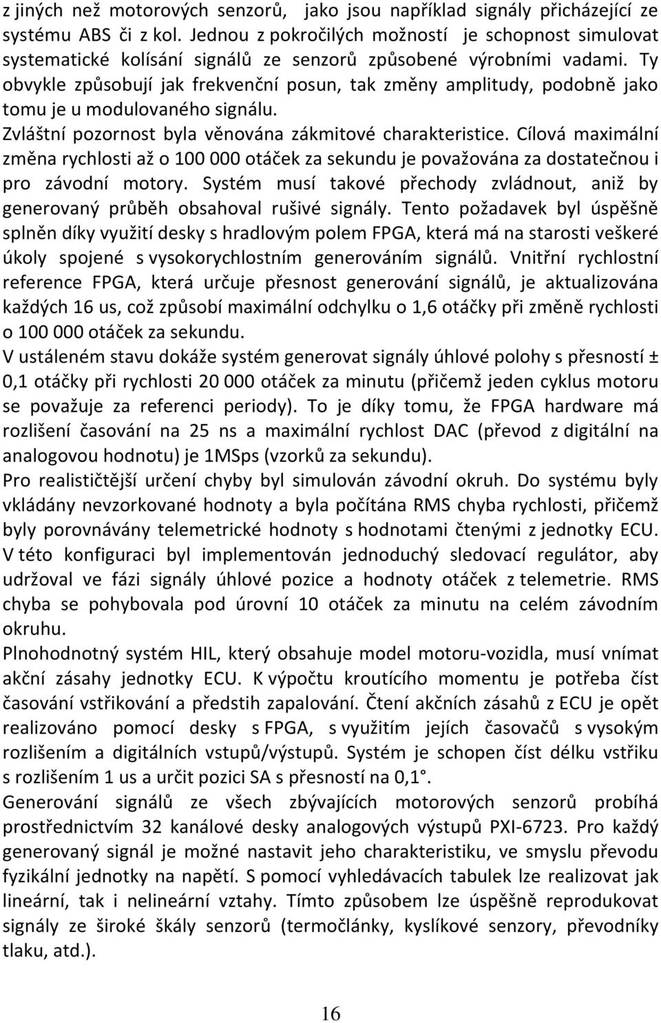 Ty obvykle způsobují jak frekvenční posun, tak změny amplitudy, podobně jako tomu je u modulovaného signálu. Zvláštní pozornost byla věnována zákmitové charakteristice.