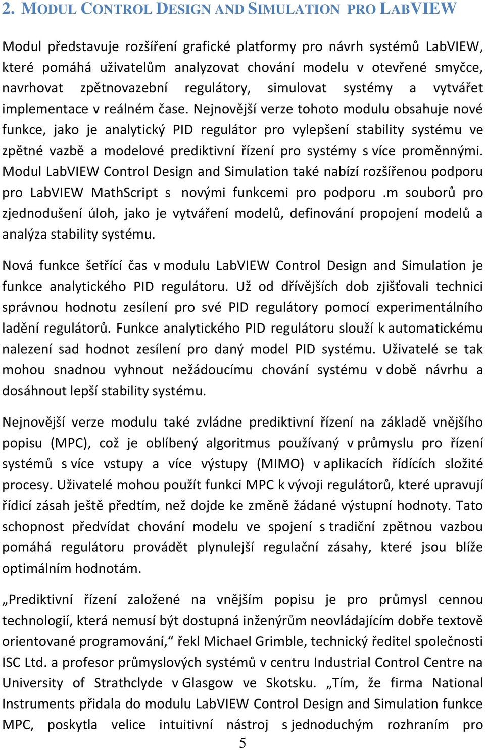 Nejnovější verze tohoto modulu obsahuje nové funkce, jako je analytický PID regulátor pro vylepšení stability systému ve zpětné vazbě a modelové prediktivní řízení pro systémy s více proměnnými.